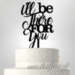 topper na tort I'll be there for you, dekoracja tortu Friends, ozdoba urodzinowa