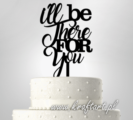 topper na tort I'll be there for you, dekoracja tortu Friends, ozdoba urodzinowa